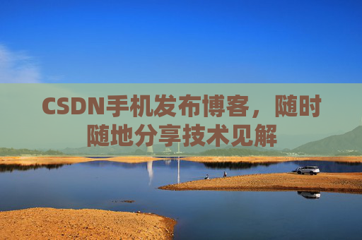 CSDN手机发布博客,随时随地分享技术见解