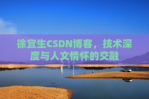 徐宜生CSDN博客，技术深度与人文情怀的交融