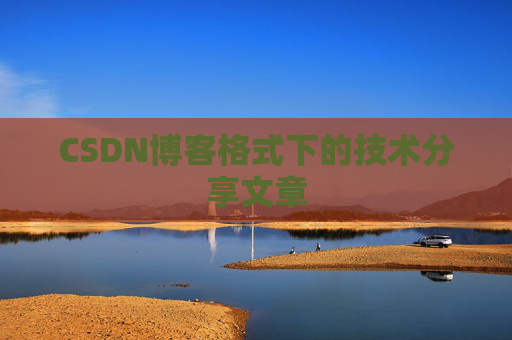 CSDN博客格式下的技术分享文章